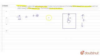 An air bubble in a glass slab with refrative index 1.5 (near normal incidence) in 5 cm