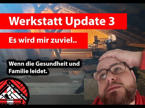 XXL Werkstatt Update 3 - Wenn die Gesundheit und Familie leidet