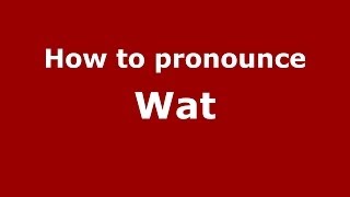How to pronounce Wat