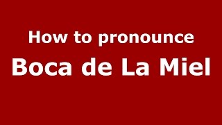 How to pronounce Boca De La Miel