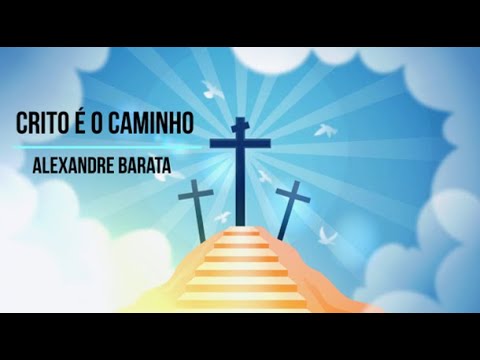 Cristo É O Caminho - Alexandre Barata