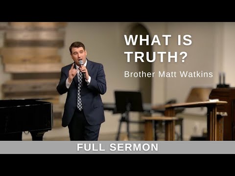 2023.05.21PM - Bro. Matt Watkins - What Is Truth?