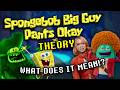The INSANE Spongebob Big Guy Pants Okay Theory Spookydood