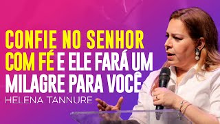 Helena Tannure | ENTREGUE SEUS PROBLEMAS PARA O SENHOR E ELE FARÁ UM MILAGRE