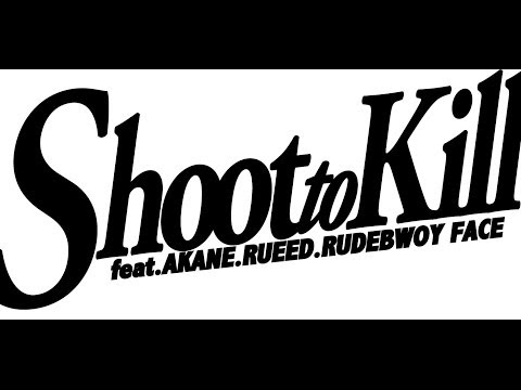 Shoot to Kill - RUDEBWOY FACE.RUEED.AKANE [OFFICIAL VIDEO]