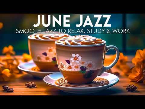 June Jazz - Happy Morning Coffee Music and Smooth Piano Jazz Music for Relax, Study, Focus & Work