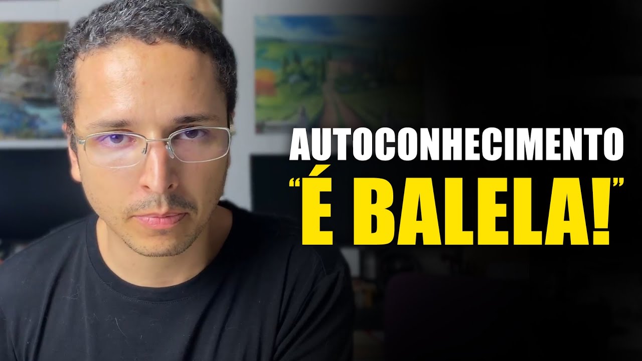 Autoconhecimento é PERDA DE TEMPO (eu explico TUDO para você)