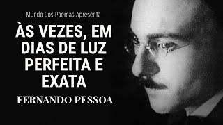 Às vezes em dias de luz perfeita e exata | Poema de Fernando Pessoa narração de Mundo Dos Poemas