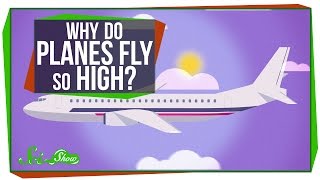 SciShow - Why Do Planes Fly So High?