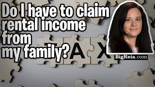 Do I need to claim rental income from my family if they live with me and are paying rent? Here