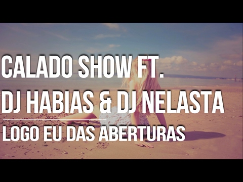 Calado Show Feat DJ Habias & Dj Nelasta - Logo Eu Das Aberturas