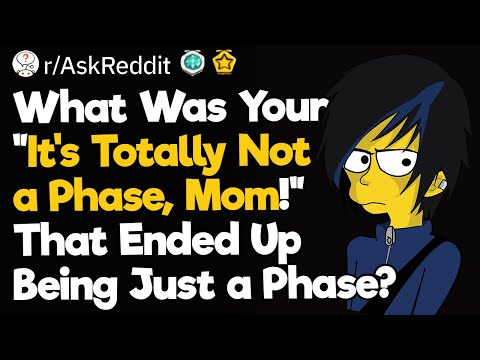 It's Totally Not a Phase, Mom!