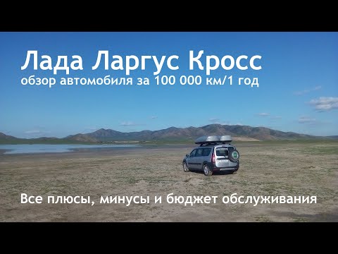 Лада Ларгус Кросс - обзор автомобиля за 100 000 км и 1 год. Все плюсы, минусы и бюджет обслуживания.