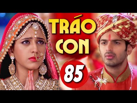 Tráo Con - Tập 85 | Phim Bộ Tình Cảm Gia Đình Ấn Độ Hay Nhất Lồng Tiếng