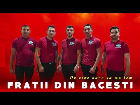 FRATII DIN BACESTI - DE CINE OARE SA MA TEM