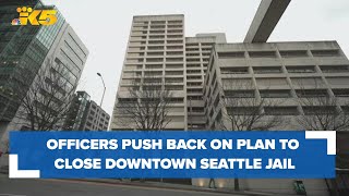 Corrections officers pushing back on proposed plan to close downtown Seattle jail