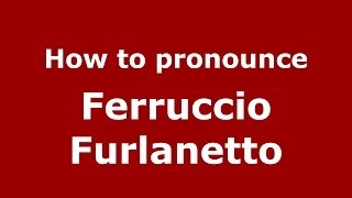 How to pronounce Ferruccio Furlanetto