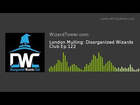 London Mulling: Disorganized Wizards Club Ep.122