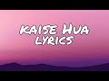 Kaise Hua (lyrics)