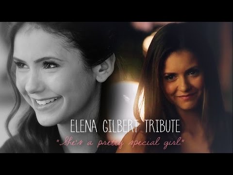 Elena Gilbert Tribute | "She's a pretty special girl."
