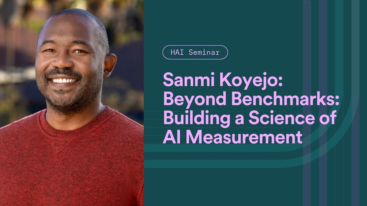 HAI Seminar with Sanmi Koyejo: Beyond Benchmarks – Building a Science of AI Measurement