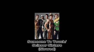 Someone To Touch/Scissor Sisters (slowed)