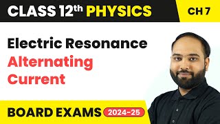 Electric Resonance - Alternating Current | Class 12 Physics Chapter 7 | CBSE 2024-25