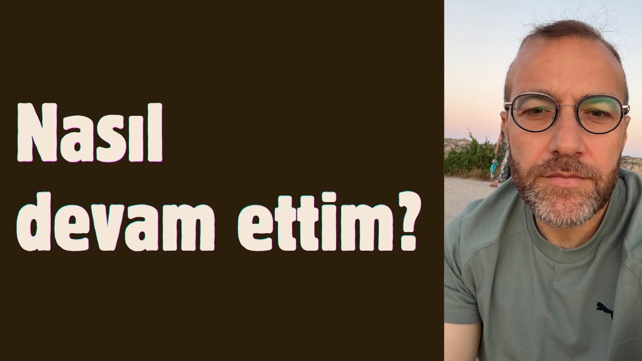 Nasıl devam ettim?