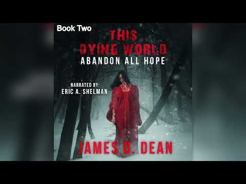 This Dying World II:  Abandon All Hope, written by James D. Dean, and narrated by Eric A. Shelman