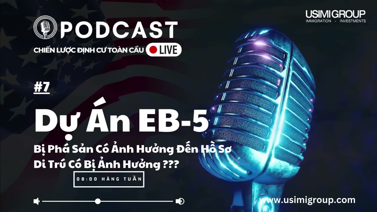 USIMI GROUP | Podcast - Dự Án EB5 Gặp Sự Cố - Hồ Sơ Định Cư Mỹ  Vẫn An Toàn?
