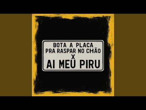 Bota a Placa pra Raspar no Chão X Ai Meu Piru