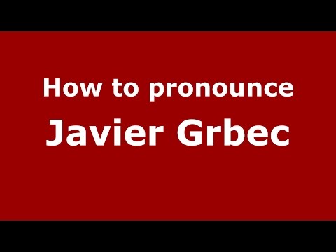 How to pronounce Javier Grbec (Spanish/Argentina) - PronounceNames.com