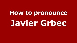 How to pronounce Javier Grbec