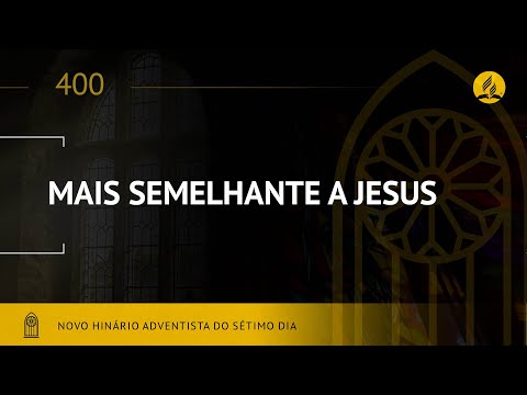 Novo Hinário Adventista • Hino 400 • Mais semelhante A Jesus • (Lyrics)