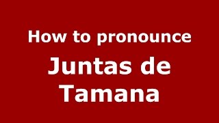 How to pronounce Juntas De Tamana