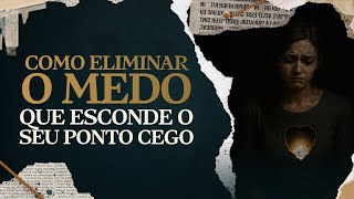 Como eliminar o medo que esconde o seu ponto cego