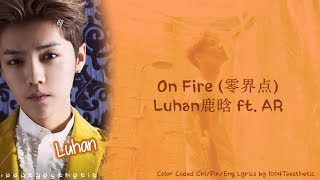 LuHan (鹿晗) ft. AR - On Fire (零界点)  Color Coded Chi/Pin/Eng Lyrics