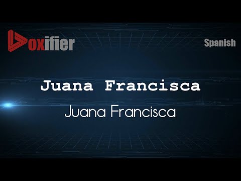 How to Pronounce Juana Francisca (Juana Francisca) in Spanish - Voxifier.com