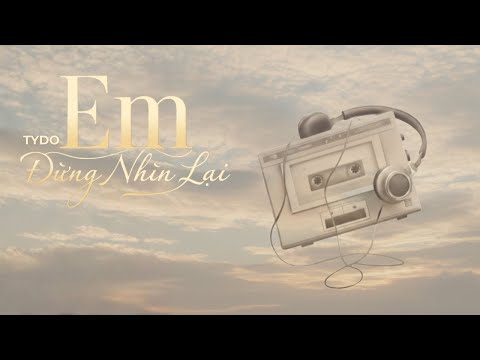 EM ĐỪNG NHÌN LẠI - TYDO (Official Lyric Video)