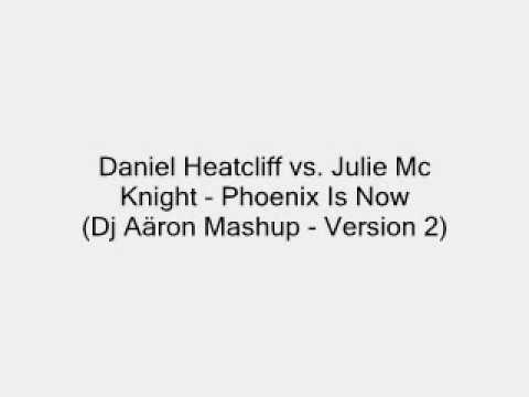 Daniel Heatcliff vs. Julie Mc Knight - Phoenix Is Now (Dj Aäron Mashup - Version 2)