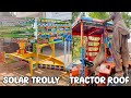 Solar Trolley And New Holland Tractor Roof Making Complete 2023