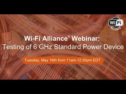 Wi-Fi Alliance Webinar: Testing of 6 GHz Standard Power Device