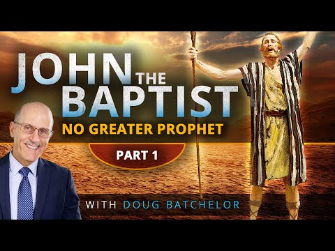 John the Baptist: No Greater Prophet Part 1| Doug Batchelor