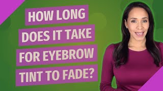 How long does it take for eyebrow tint to fade