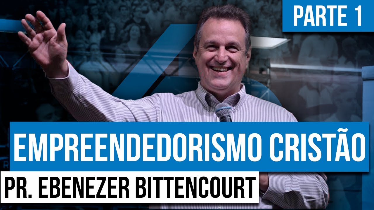 Pr. Ebenezer Bittencourt - Empreendedorismo Cristão (Parte 1)