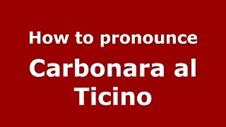 How to pronounce Carbonara Al Ticino