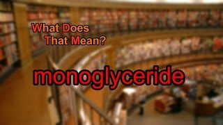 What does monoglyceride mean