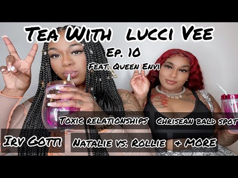 Tea With Lucci Vee Ep. 10 FT. Queen Envi (Irv Gotti, Natalie vs Rollie, Chrisean hair pulled & more)