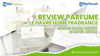 Sensasi Harum Seperti di Hotel Mewah, Ini Dia Review Pengharum Ruangan dari Le Havre Home Fragrance