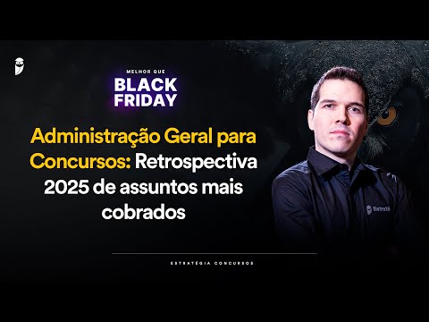 Administração Geral para Concursos: Retrospectiva 2025 de assuntos mais cobrados - Melhor que Black